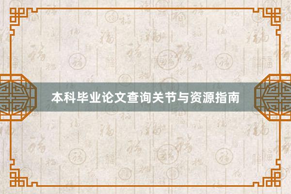 本科毕业论文查询关节与资源指南